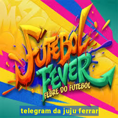 telegram da juju ferrari